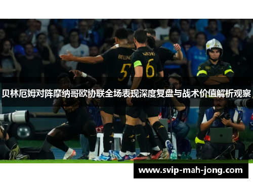 贝林厄姆对阵摩纳哥欧协联全场表现深度复盘与战术价值解析观察 贝林厄姆对阵摩纳哥欧协联全场表现深度复盘与战术价值解析观察