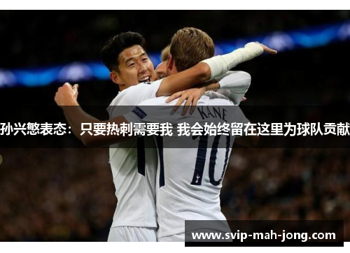 孙兴慜表态：只要热刺需要我 我会始终留在这里为球队贡献